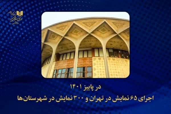 اجرای ۶۵ نمایش در تهران و ۳۰۰ اثر در شهرستان‌ها در پاییز ۱۴۰۱ 